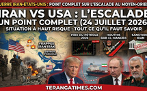 GUERRE IRAN-ÉTATS-UNIS: POINT COMPLET SUR L'ESCALADE AU MOYEN-ORIENT (24 JUILLET 2026)